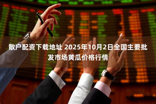 散户配资下载地址 2025年10月2日全国主要批发市场黄瓜价格行情